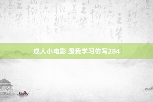 成人小电影 跟我学习仿写284